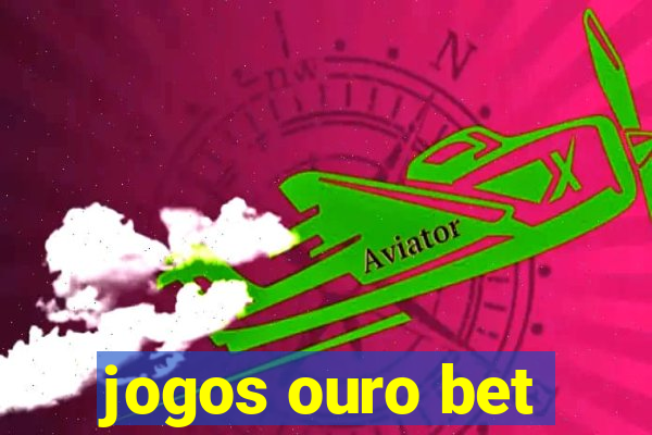 jogos ouro bet