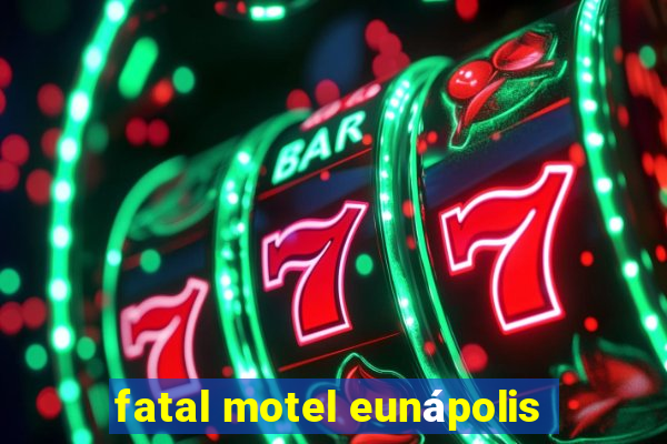 fatal motel eunápolis