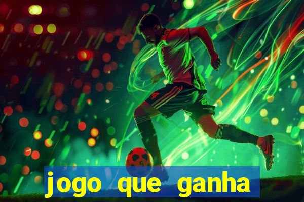 jogo que ganha muito dinheiro