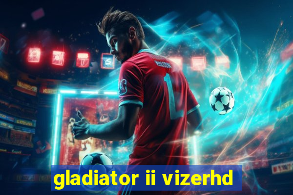 gladiator ii vizerhd