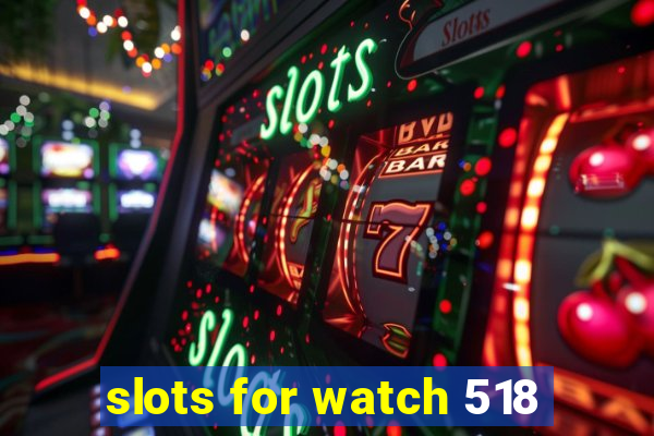 slots for watch 518