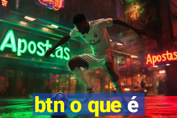 btn o que é