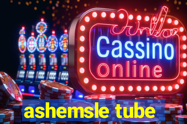 ashemsle tube