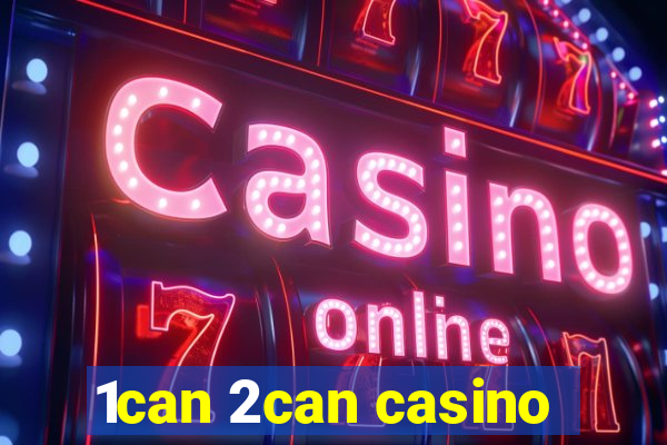 1can 2can casino