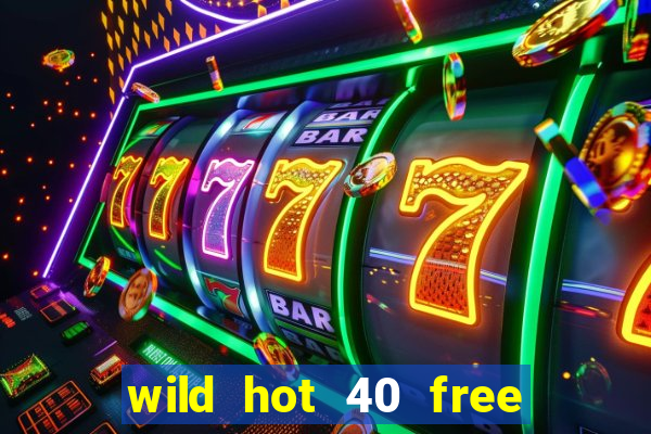 wild hot 40 free spins slot