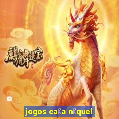 jogos ca莽a n铆quel