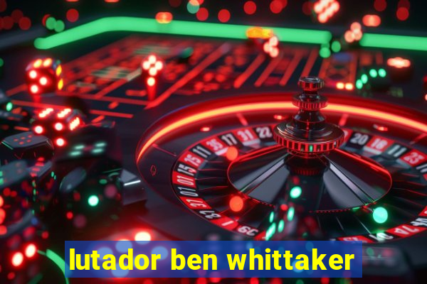 lutador ben whittaker