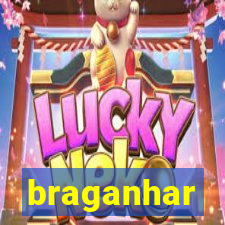 braganhar