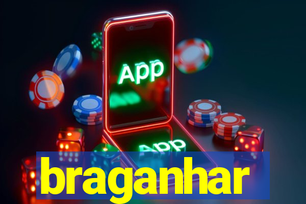 braganhar