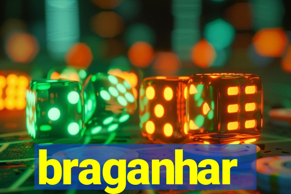 braganhar