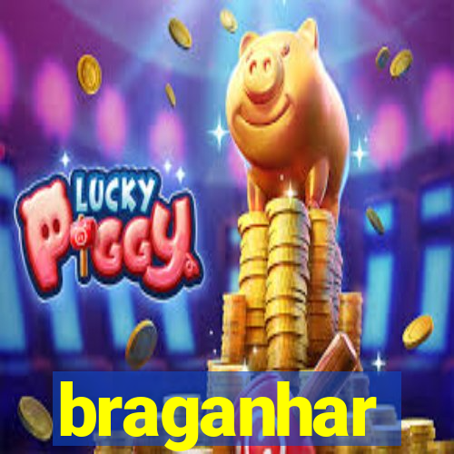 braganhar