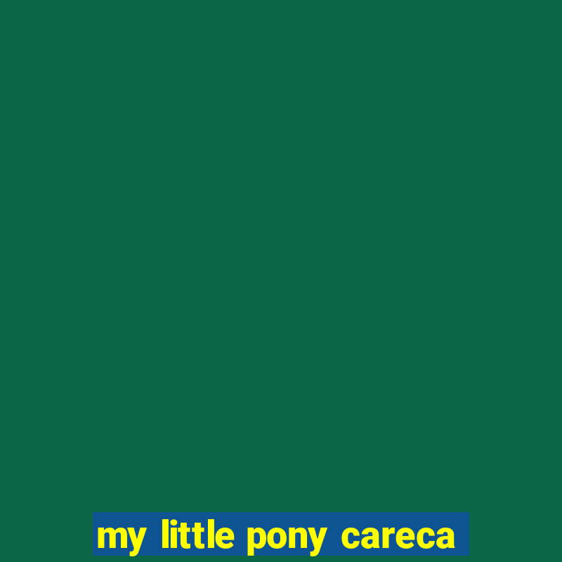 my little pony careca