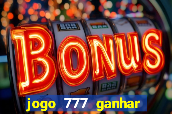 jogo 777 ganhar dinheiro de verdade