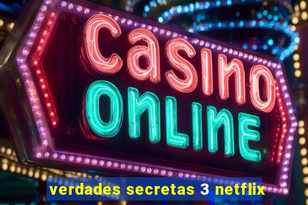 verdades secretas 3 netflix