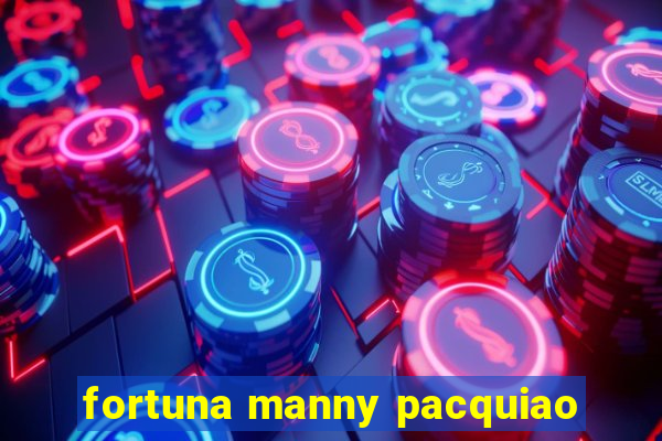 fortuna manny pacquiao