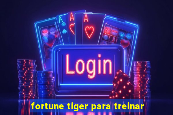 fortune tiger para treinar