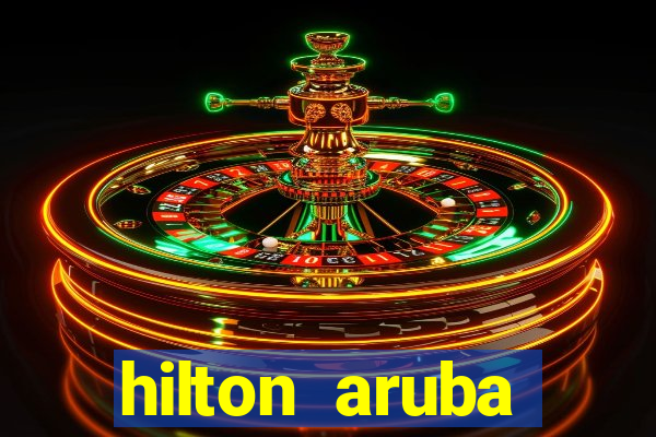 hilton aruba caribbean resort casino