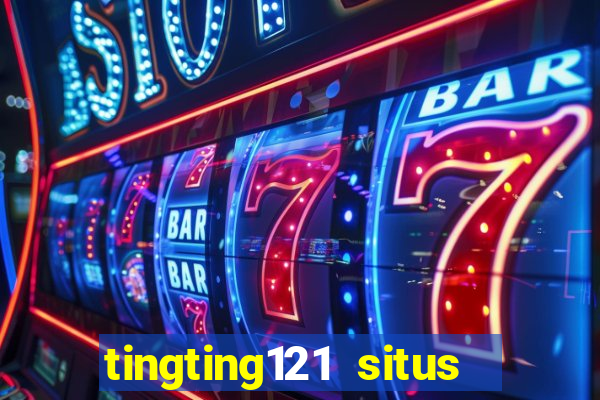 tingting121 situs slot gacor