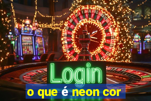 o que é neon cor