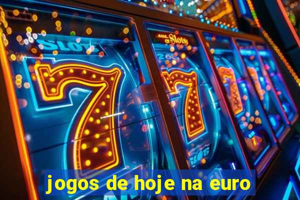 jogos de hoje na euro