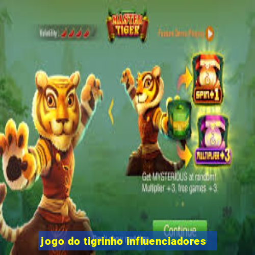 jogo do tigrinho influenciadores