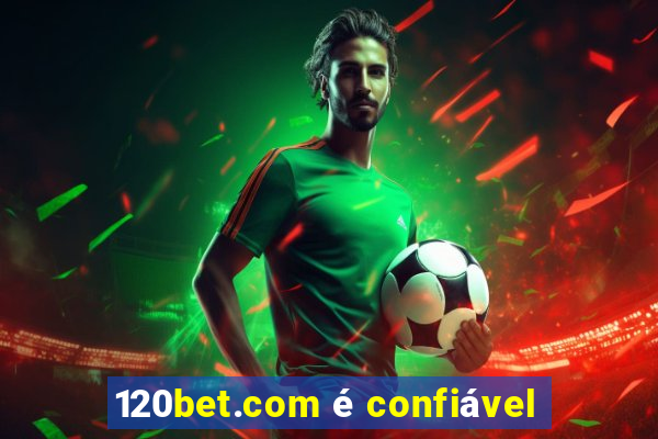 120bet.com é confiável