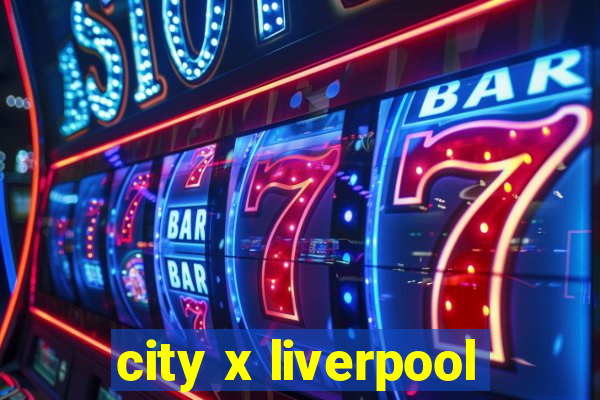 city x liverpool