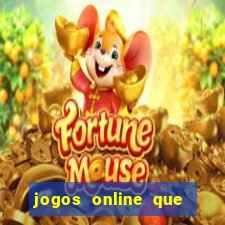 jogos online que dao dinheiro