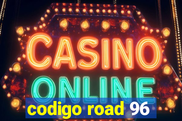 codigo road 96