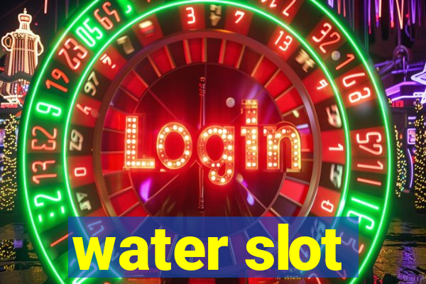 water slot