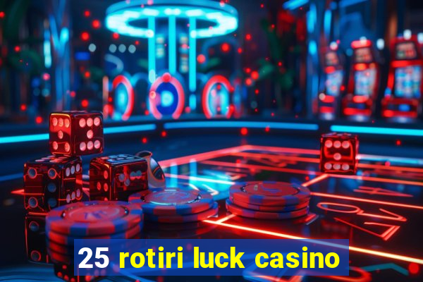 25 rotiri luck casino