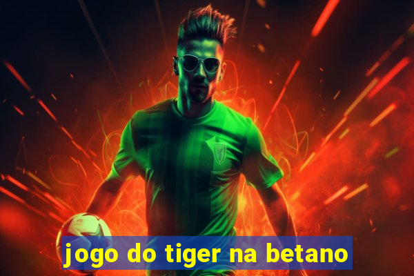 jogo do tiger na betano