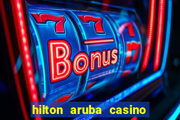 hilton aruba casino and resort