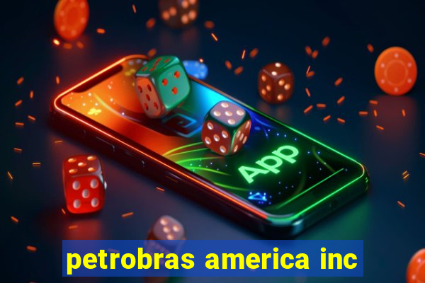 petrobras america inc