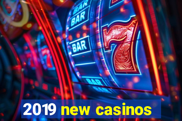 2019 new casinos