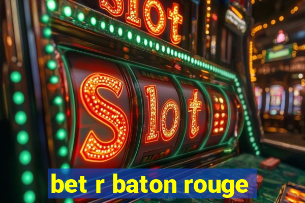 bet r baton rouge