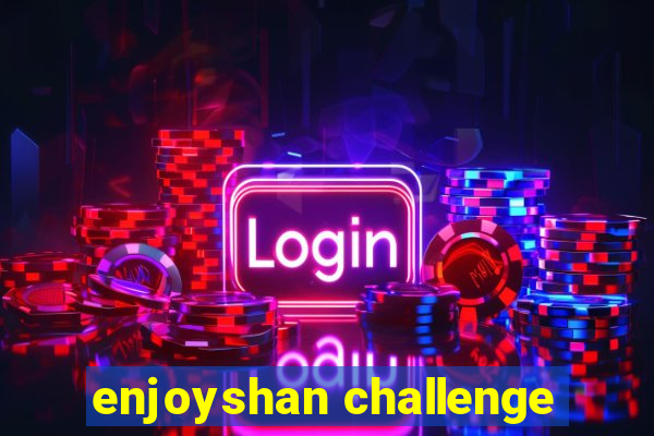 enjoyshan challenge