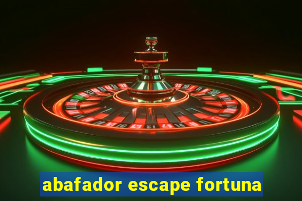 abafador escape fortuna