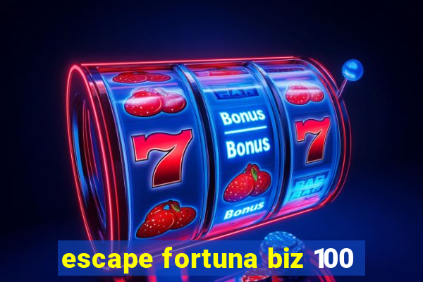 escape fortuna biz 100