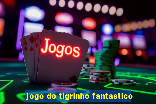 jogo do tigrinho fantastico