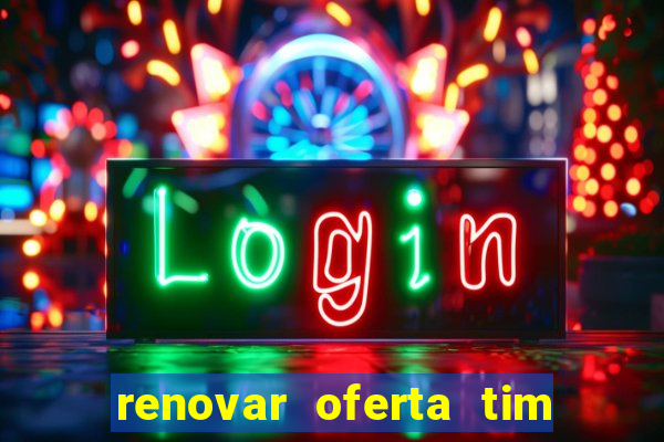 renovar oferta tim beta mensal