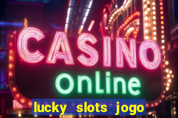 lucky slots jogo 777 casino