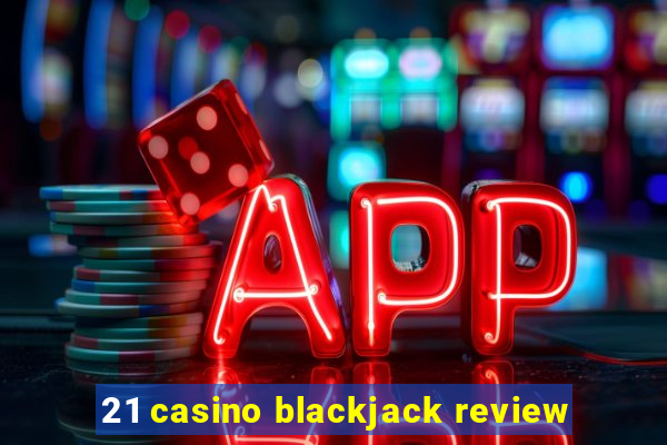 21 casino blackjack review