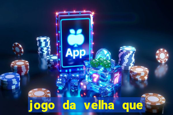 jogo da velha que da dinheiro