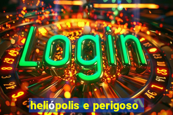 heliópolis e perigoso