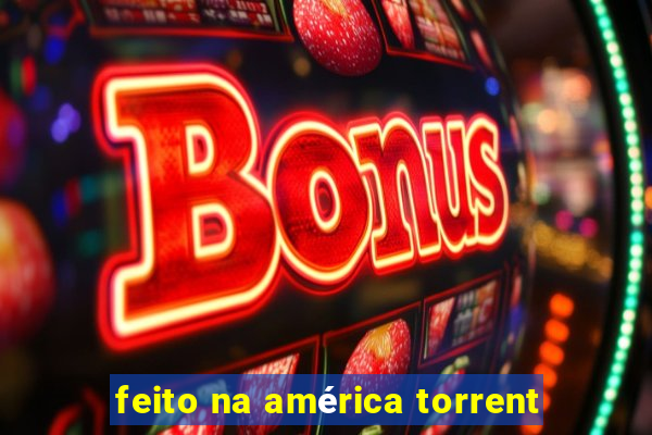 feito na américa torrent