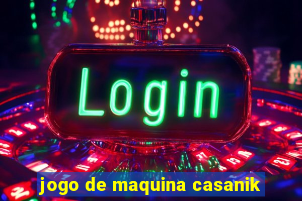 jogo de maquina casanik