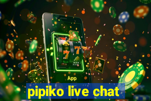 pipiko live chat