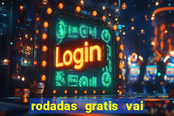 rodadas gratis vai de bet