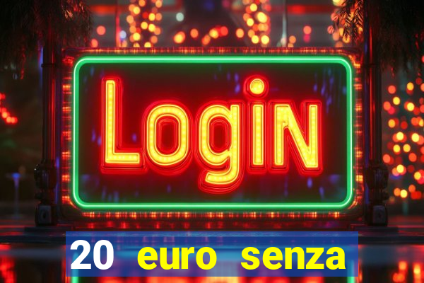 20 euro senza deposito casino